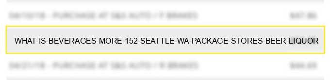 what is beverages & more #152 seattle wa package stores, beer, liquor?