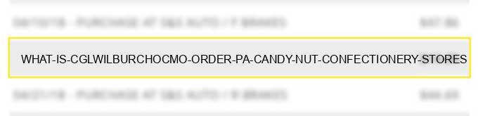 what is cgl*wilburchocmo order pa candy, nut confectionery stores?