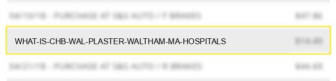 what is chb wal plaster waltham ma hospitals?