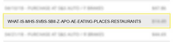 what is mhs svbs sbii z apo ae eating places, restaurants?