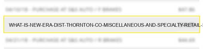 what is new era dist. thornton co miscellaneous and specialty retail stores?