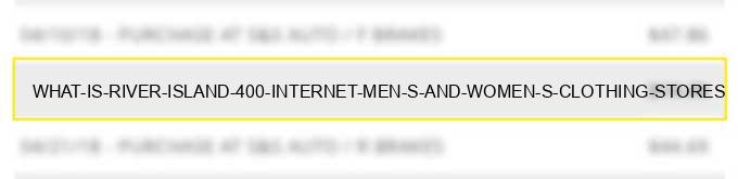 what is river island 400 internet men s and women s clothing stores?