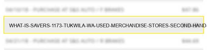 what is savers 1173 tukwila wa used merchandise stores, second hand stores?