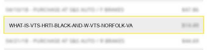 what is vts hrti black and w vts norfolk va?