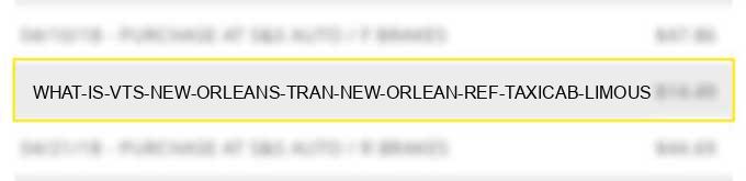 what is vts new orleans tran new orlean ref# taxicab & limous?