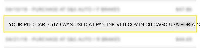 your pnc card 5179 was used at paylink-veh cov in chicago usa for a 159.81 usd